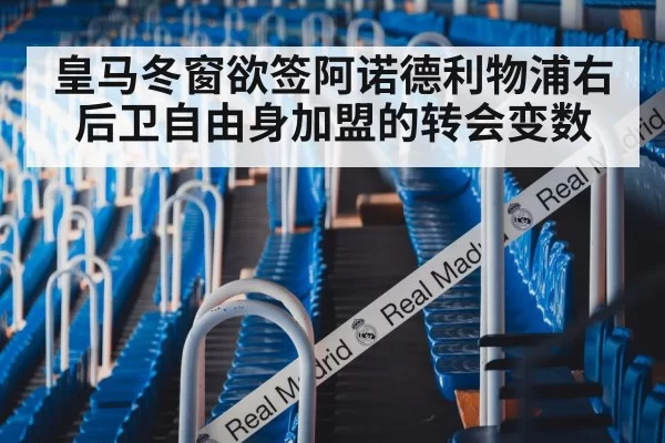 皇马冬窗欲签阿诺德利物浦右后卫自由身加盟的转会变数